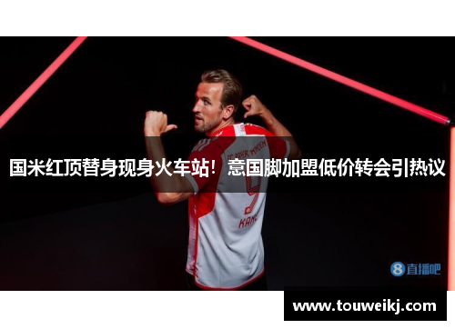 国米红顶替身现身火车站！意国脚加盟低价转会引热议