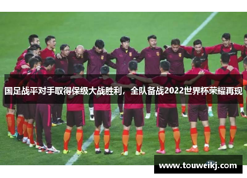 国足战平对手取得保级大战胜利，全队备战2022世界杯荣耀再现