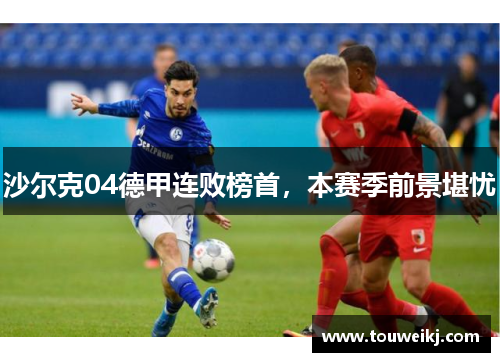 沙尔克04德甲连败榜首，本赛季前景堪忧