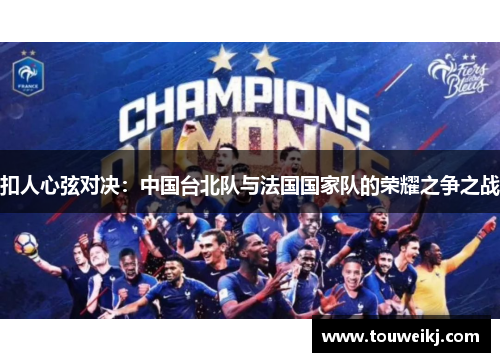扣人心弦对决：中国台北队与法国国家队的荣耀之争之战
