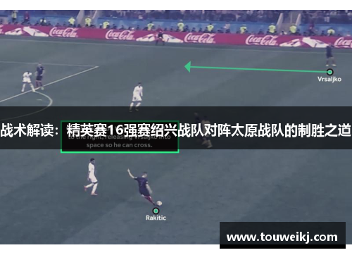 战术解读：精英赛16强赛绍兴战队对阵太原战队的制胜之道